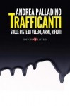 Andrea Palladino, Trafficanti: sulle piste di veleni, armi, rifiuti