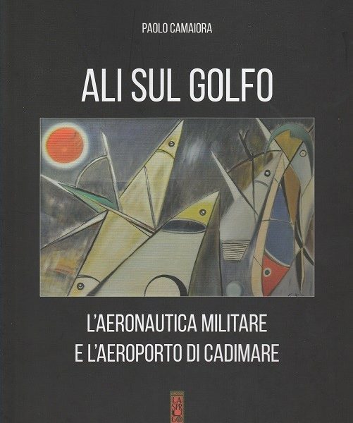 Paolo Camaiora, Ali sul Golfo. L’Aeronautica militare e l’aeroporto di Cadimare (Circolo La Sprugola, 2017)
