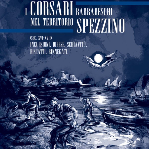 Marco Biagioni, I corsari barbareschi nel territorio spezzino, secolo XVI – XVII (Cinque Terre, 2017)