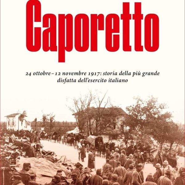 Arrigo Petacco, Marco Ferrari, Caporetto (Mondadori, 2017)