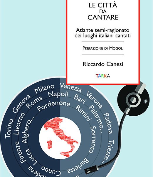 Riccardo Canesi, Le città da cantare, atlante semi-ragionato dei luoghi italiani cantati (Edizioni Tarka, 2018)