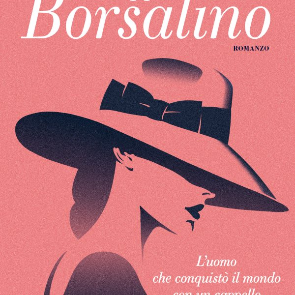 Rossana Balduzzi Gastini, Giuseppe Borsalino, l’uomo che conquistò il mondo con un cappello (Sperling & Kupfer, 2018)
