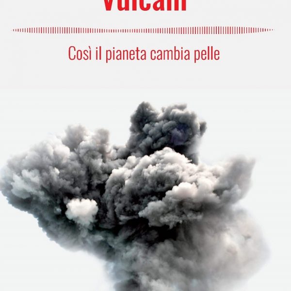 Sabrina Mugnos, Vulcani, così il pianeta cambia pelle (Hoepli, 2019)